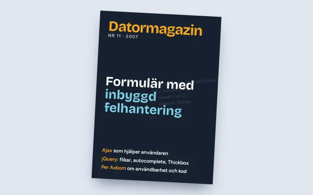 A designed cover in the style of a magazine: “Datormagazin, Nr 11 · 2007”, with the cover line “Formulär med inbyggd felhantering” (Forms with built-in error handling) and smaller lines about Ajax, jQuery and Per Axbom on usability and code.