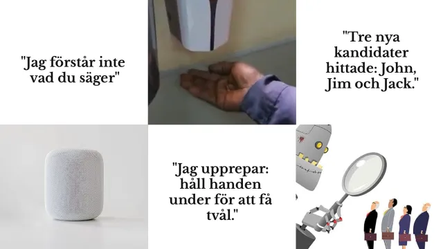 Technology that doesn’t see everyone: A collage: “I don’t understand what you’re saying” beside a smart speaker, a dark-skinned hand under a soap dispenser that doesn’t respond with “I repeat: hold your hand underneath to get soap.”, and “Three new candidates found: John, Jim and Jack.” beside a robot with a magnifying glass in front of a row of applicants.