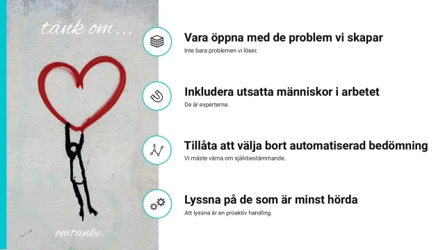 Rethink – four musts: A graffiti figure holding on to a red heart, with the words “tänk om...” (rethink...) and “omtanke” (care), beside four points: be open about the problems we create, include vulnerable people in the work (they are the experts), allow people to opt out of automated assessment, and listen to those who are least heard.