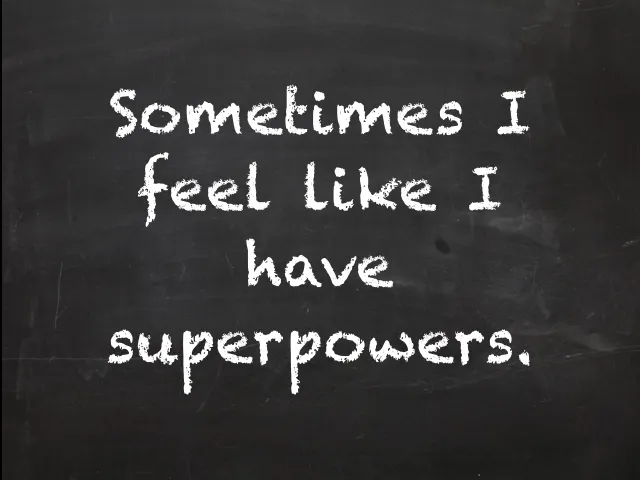 Slide: Superpowers: Chalk handwriting: “Sometimes I feel like I have superpowers.”