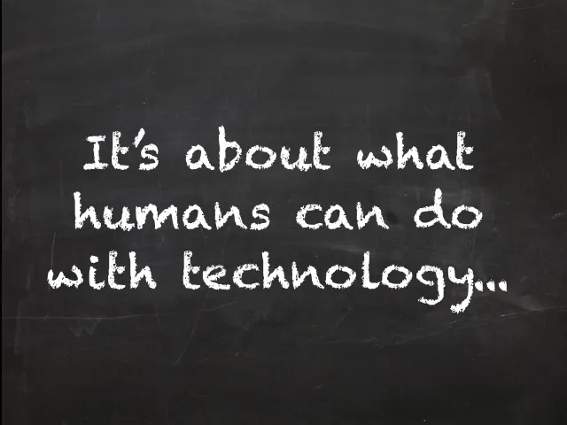 Slide: What humans can do: Chalk handwriting: “It’s about what humans can do with technology…” – following “It’s not about what technology can do for humans…”
