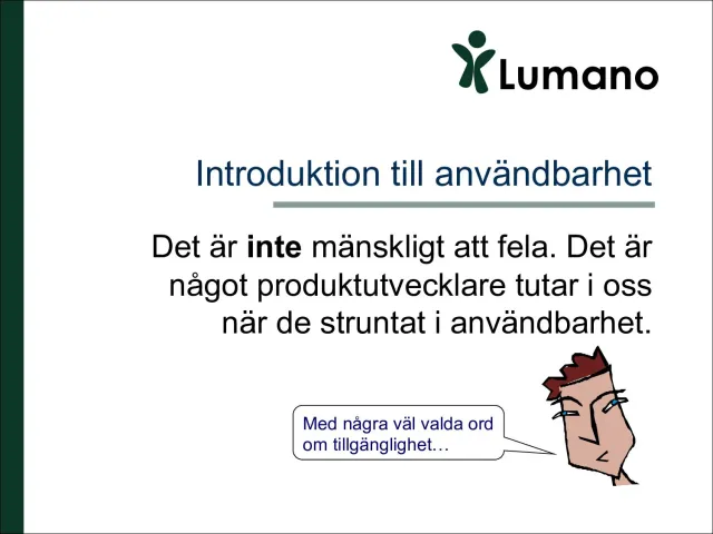 Lumano title slide: “Introduktion till användbarhet”, with the line “Det är inte mänskligt att fela. Det är något produktutvecklare tutar i oss när de struntat i användbarhet” (To err is not human. That's something product developers tell us when they've ignored usability). A cartoon man says “Med några väl valda ord om tillgänglighet…” (With a few well-chosen words on accessibility…).