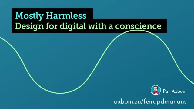 Slide: Title slide: “Mostly Harmless – Design for digital with a conscience”, with the short link axbom.eu/feirapdmanaus.