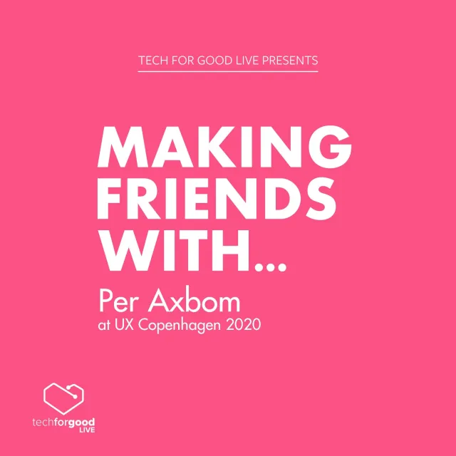 Cover art: Tech for Good Live presents Making Friends With… Per Axbom at UX Copenhagen 2020.