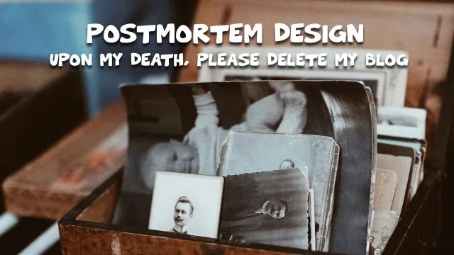 Title slide: Postmortem Design – Upon my death, please delete my blog. An old wooden box full of faded photographs and letters, with a portrait photo of a man at the front.