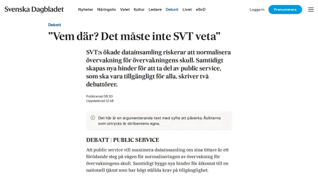 Svenska Dagbladet’s debate page with the headline “”Vem där? Det måste inte SVT veta”” and the lead: “SVT:s ökade datainsamling riskerar att normalisera övervakning för övervakningens skull. Samtidigt skapas nya hinder för att ta del av public service, som ska vara tillgängligt för alla, skriver två debattörer.”