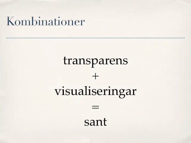 Combinations: “Transparens + visualiseringar = sant” (transparency + visualizations = true).