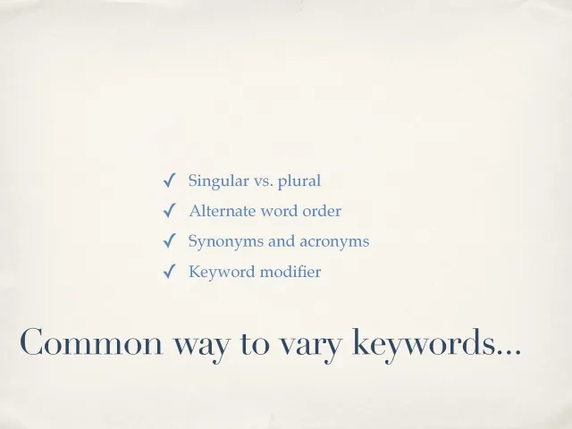 Common ways to vary keywords: Singular vs. plural, alternate word order, synonyms and acronyms, keyword modifiers.