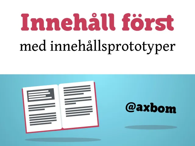Title slide: “Innehåll först med innehållsprototyper” (Content first with content prototypes) and @axbom, with an open book full of lines of text against a light blue background.