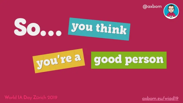 Keynote title slide: “So… you think you’re a good person”, in colorful paper-strip lettering on a raspberry background, with Per's avatar and World IA Day Zürich 2019.